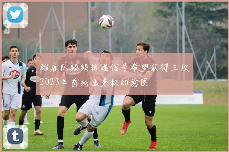 雄鹿队频频传递信号希望获得三枚2023年首轮选秀权的意图